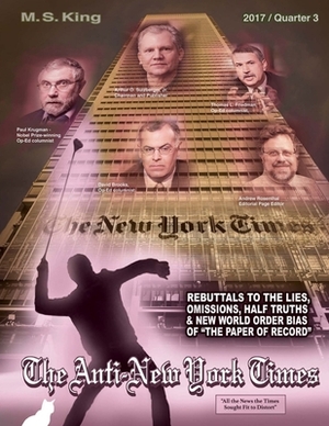 The Anti-New York Times / 2017 / Quarter 3: Rebuttal to the Lies, Omissions and New World Order Bias of the Paper of Record by M. S. King