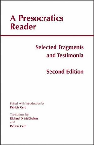 A Presocratics Reader: Selected Fragments and Testimonia by Patricia Curd, Richard D. McKirahan