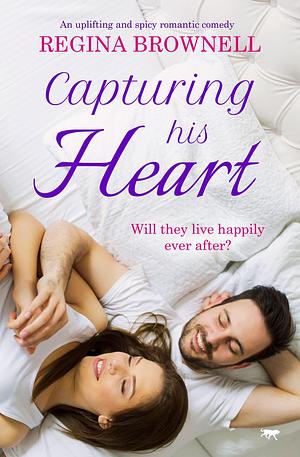 Capturing His Heart: An uplifting and spicy romantic comedy by Regina Brownell, Regina Brownell