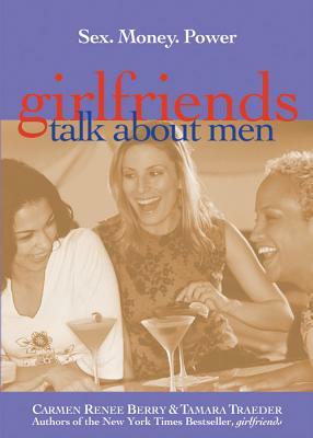 Girlfriends Talk about Men: Sex, Money, Power by Tamara Traeder, Carmen Renee Berry