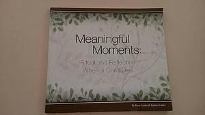 Meaningful Moments: Ritual and Reflection When a Child Dies by Kathie Kobler, Rana K. Limbo