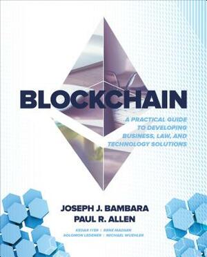 Blockchain: A Practical Guide to Developing Business, Law, and Technology Solutions by Joseph J. Bambara, Kedar Iyer, Paul R. Allen