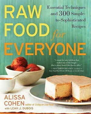 Raw Food for Everyone: Essential Techniques and 300 Simple-To-Sophisticated Recipes by Alissa Cohen, Leah J. DuBois