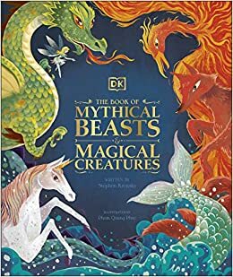 The Book of Mythical Beasts and Magical Creatures: Meet your favourite monsters, fairies, heroes, and tricksters from all around the world by D.K. Publishing