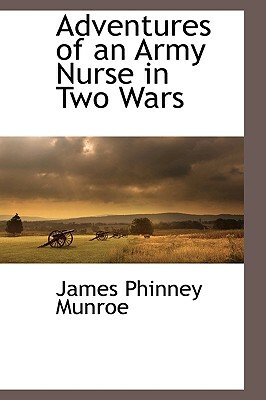 Adventures of an Army Nurse in Two Wars by James Phinney Munroe