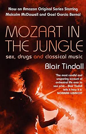 Mozart in the Jungle: Sex, Drugs and Classical Music by Blair Tindall
