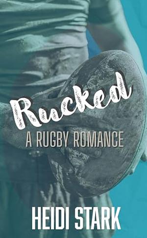 Rucked: A Rugby Romance by Heidi Stark