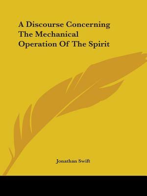 A Discourse Concerning The Mechanical Operation Of The Spirit by Jonathan Swift