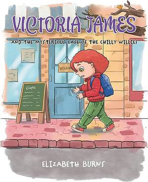 Victoria James: And the Mysterious Case of the Chilly Willies by Elizabeth Burns
