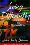 Seeing Differently: Insights on Innovation by John Seely Brown
