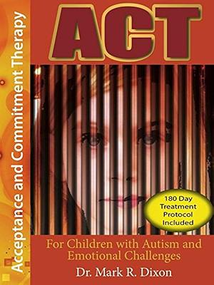 ACT: For Children with Autism and Emotional Challenges by Mark R. Dixon