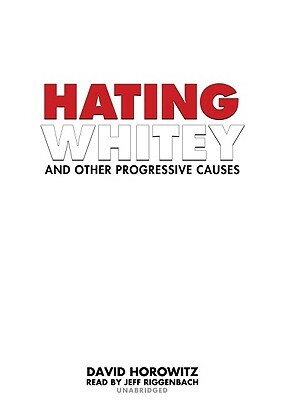 Hating Whitey and Other Progressive Causes by David Horowitz