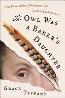 The Owl Was a Baker's Daughter: The Continuing Adventures of Judith Shakespeare by Grace Tiffany