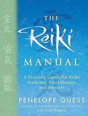 The Reiki Manual: A Training Guide for Reiki Students, Practitioners and Masters by Kathy Roberts, Penelope Quest