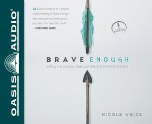 Brave Enough: Getting Over Our Fears, Flaws, and Failures to Live Bold and Free by Nicole Unice