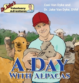 Dr. Jake's Veterinary Adventures: A Day with Alpacas by Casi Van Dyke