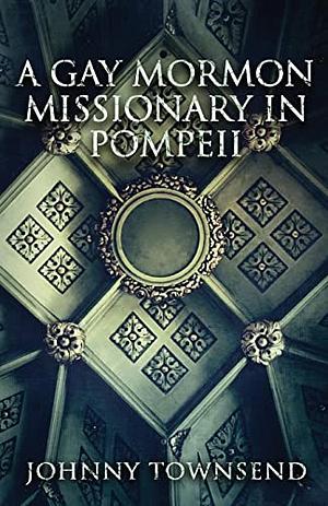 A Gay Mormon Missionary in Pompeii by Johnny Townsend