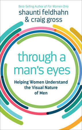 Through a Man's Eyes: Helping Women Understand the Visual Nature of Men by Shaunti Feldhahn, Craig Gross