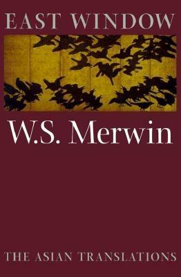 East Window: Poems from Asia by W. S. Merwin