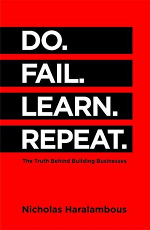 Do. Fail. Learn. Repeat.: The Truth Behind Building Businesses by Nic Haralambous