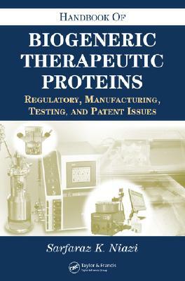 Handbook of Biogeneric Therapeutic Proteins: Regulatory, Manufacturing, Testing, and Patent Issues by Sarfaraz K. Niazi