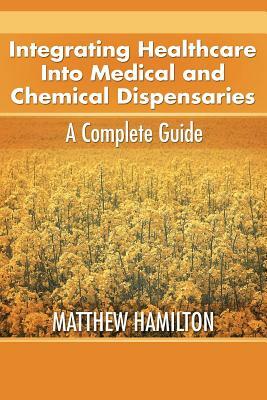 Integrating Healthcare Into Medical and Chemical Dispensaries: A Complete Guide by Matthew Hamilton