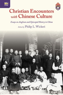 Christian Encounters with Chinese Culture: Essays on Anglican and Episcopal History in China by Philip L. Wickeri