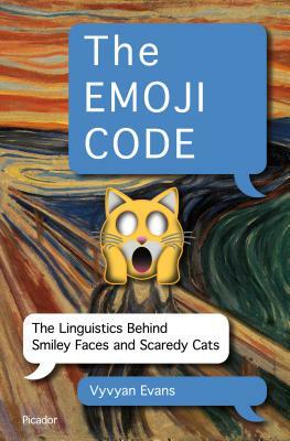 The Emoji Code: The Linguistics Behind Smiley Faces and Scaredy Cats by Vyvyan Evans