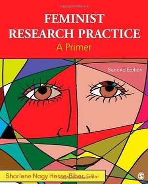 Feminist Research Practice: A Primer by Sharlene Hesse Biber, Sharlene Hesse Biber