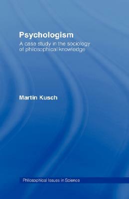 Psychologism: The Sociology of Philosophical Knowledge by Martin Kusch