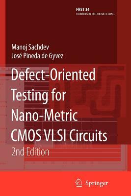 Defect-Oriented Testing for Nano-Metric CMOS VLSI Circuits by José Pineda de Gyvez, Manoj Sachdev