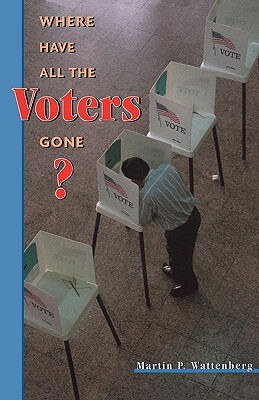 Where Have All the Voters Gone? by Martin P. Wattenberg