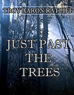 Just Past the Trees by Troy Aaron Ratliff