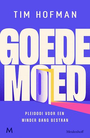 Goede moed: Pleidooi voor een minder bang bestaan by Tim Hofman