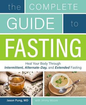 The Complete Guide to Fasting: Heal Your Body Through Intermittent, Alternate-Day, and Extended Fasting by Jason Fung, Jimmy Moore