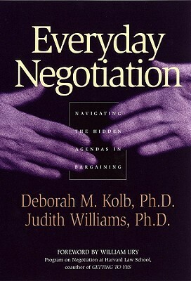 Everyday Negotiation: Navigating the Hidden Agendas in Bargaining by Deborah M. Kolb, Judith Williams