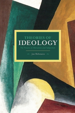 Theories of Ideology: The Powers of Alienation and Subjection by Jan Rehmann