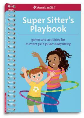 Super Sitter's Playbook: Games and Activities for A Smart Girl's Guide: Babysitting by Aubre Andrus, Karen Wolcott