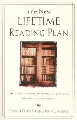 The New Lifetime Reading Plan: The Classical Guide to World Literature, Revised and Expanded by Clifton Fadiman, John S. Major