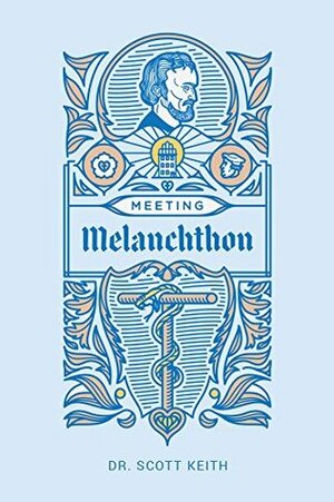 Meeting Melanchthon by Scott Keith