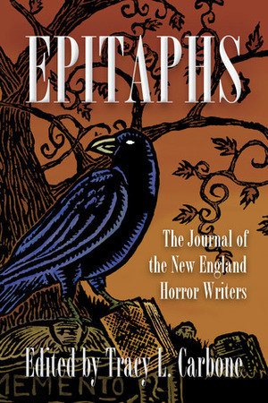 Epitaphs: The Journal of the New England Horror Writers, Vol. 1 by Scott T. Goudsward, Holly Newstein, P. Gardner Goldsmith, David North-Martino, Michael Arruda, Stacey Longo, John Grover, John Goodrich, Tracy L. Carbone, Peter N. Dudar, Paul McMahon, David Bernard, Peter Crowther, John M. McIlveen, Stephen Dorato, Christopher Golden, K. Allen Wood, Kurt Newton, Glenn Chadbourne, Danny Evarts, Roxanne Dent, Rick Hautala