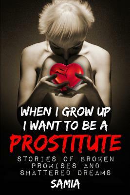 when i grow up I want to be a Prostitute 2nd edition: Stories of Broken Promises and Shattered Dreams by Melisa Samia Collins