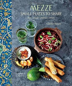 Mezze: Small Plates to Share: Dips, Salads, Pastries, Sweets by Ghillie Basan