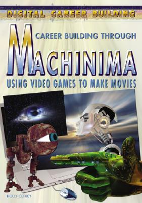 Machinima: Using Video Games to Make Movies by Holly Cefrey