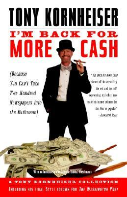 I'm Back for More Cash: Because You Can't Take Two Hundred Newspapers Into the Bathroom by Tony Kornheiser