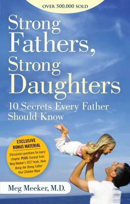 Strong Fathers, Strong Daughters: 10 Secrets Every Father Should Know by Meg Meeker