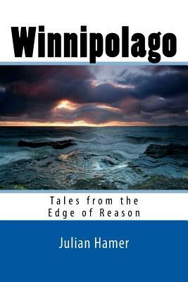 Winnipolago: Tales from the Edge of Reason by Julian Hamer