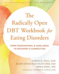 The Radically Open DBT Workbook for Eating Disorders: From Overcontrol and Loneliness to Recovery and Connection by Ellen Astrachan-Fletcher, Thomas R. Lynch, Karyn D. Hall, Mima Simić