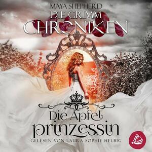 Die Apfelprinzessin (Die Grimm-Chroniken #1) by Maya Shepherd