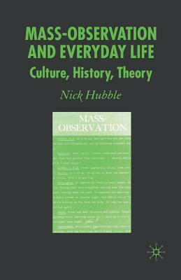 Mass Observation and Everyday Life: Culture, History, Theory by N. Hubble